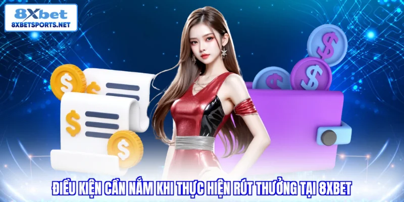 Điều kiện cần nắm khi thực hiện rút thưởng tại 8XBET 