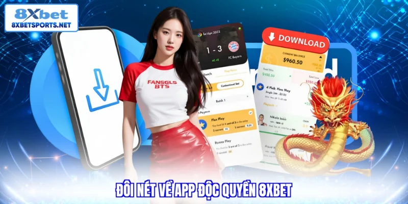 Tải App 8XBET - 04 Bước Dễ Thực Hiện Cho Mọi Thiết Bị Đôi nét về app độc quyền 8XBET