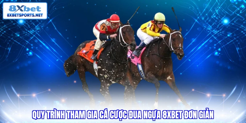 Cá Cược Đua Ngựa 8XBET - Sảnh Đua Đẳng Cấp Tỷ Lệ Kèo Cực Cao Quy trình tham gia cá cược đua ngựa 8XBET đơn giản