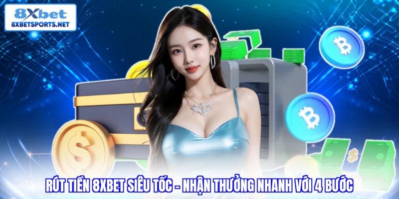 Rút tiền 8XBET - Siêu tốc nhận thưởng nhanh với 4 bước